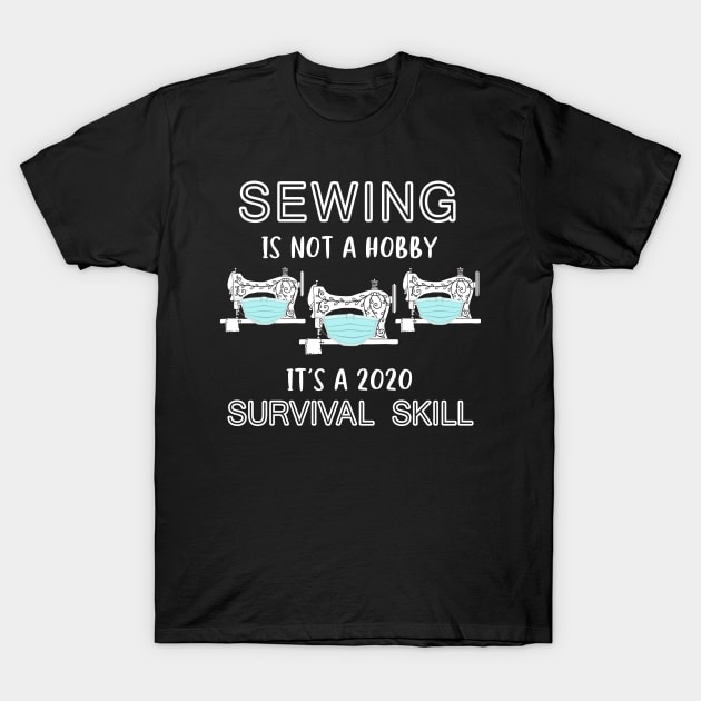 Sewing Is Not A Hobby It's A 2020 Survival Skill T-Shirt by KiraT